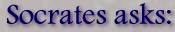 Socrates asks,